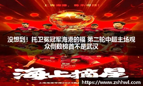 没想到！托卫冕冠军海港的福 第二轮中超主场观众倒数榜首不是武汉