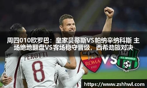 周四010欧罗巴：皇家贝蒂斯VS帕纳辛纳科斯 主场绝地翻盘VS客场稳守晋级，西希劲旅对决